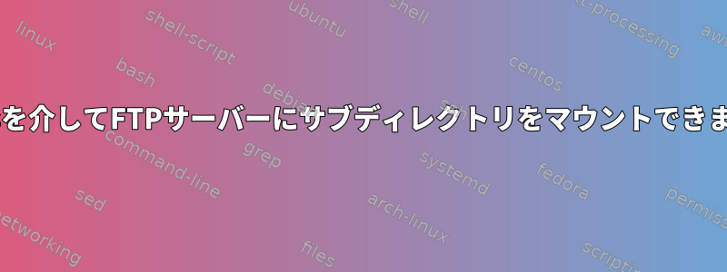 カルpfsを介してFTPサーバーにサブディレクトリをマウントできますか？