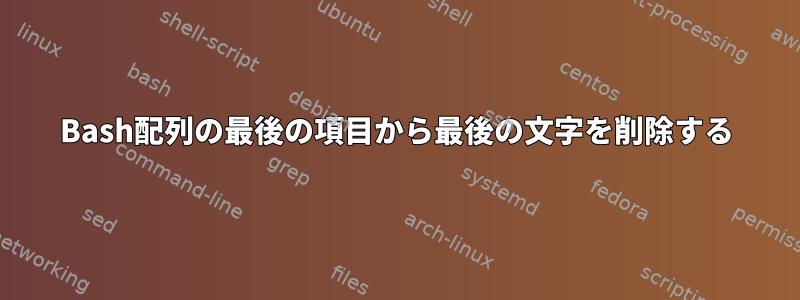 Bash配列の最後の項目から最後の文字を削除する