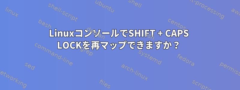 LinuxコンソールでSHIFT + CAPS LOCKを再マップできますか？