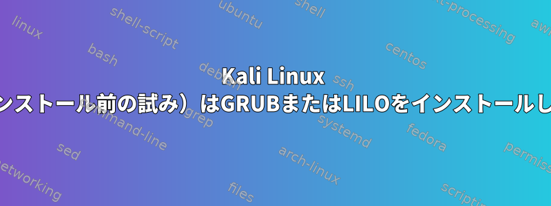 Kali Linux Live（インストール前の試み）はGRUBまたはLILOをインストールしません。