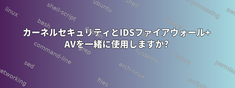 カーネルセキュリティとIDSファイアウォール+ AVを一緒に使用しますか?