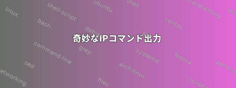 奇妙なIPコマンド出力