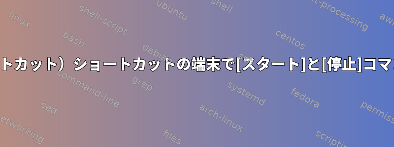 キーボード（ショートカット）ショートカットの端末で[スタート]と[停止]コマンドを押しますか？