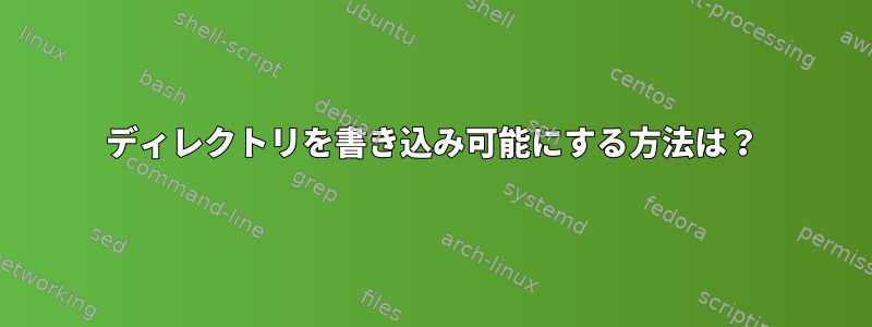 ディレクトリを書き込み可能にする方法は？