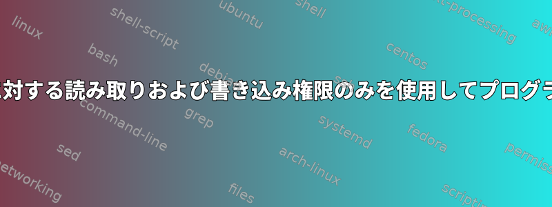 Linux：フォルダに対する読み取りおよび書き込み権限のみを使用してプログラムを実行する方法