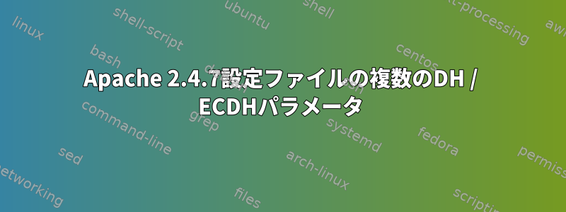 Apache 2.4.7設定ファイルの複数のDH / ECDHパラメータ