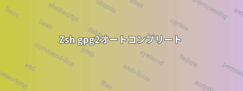 Zsh gpg2オートコンプリート