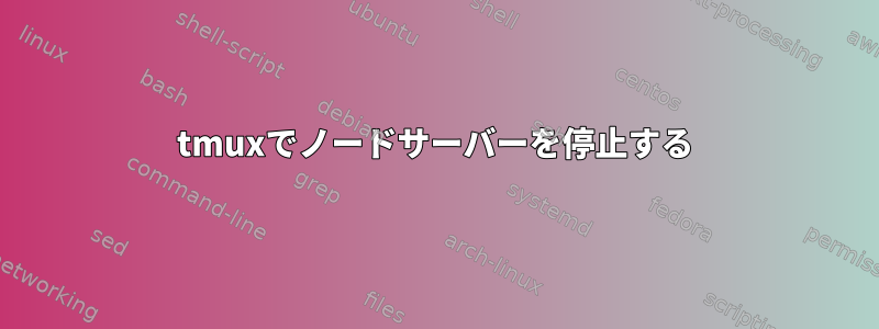 tmuxでノードサーバーを停止する