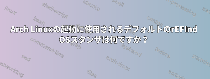 Arch Linuxの起動に使用されるデフォルトのrEFInd OSスタンザは何ですか？