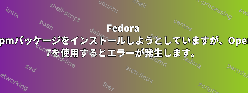 Fedora 21でrpmパッケージをインストールしようとしていますが、OpenJDK 7を使用するとエラーが発生します。