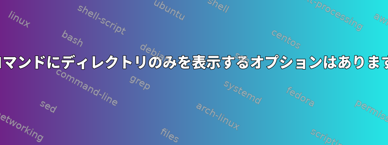 "ls"コマンドにディレクトリのみを表示するオプションはありますか？