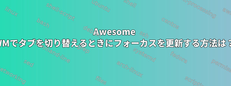 Awesome WMでタブを切り替えるときにフォーカスを更新する方法は？