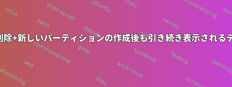 パーティションの削除+新しいパーティションの作成後も引き続き表示されるデータは何ですか？