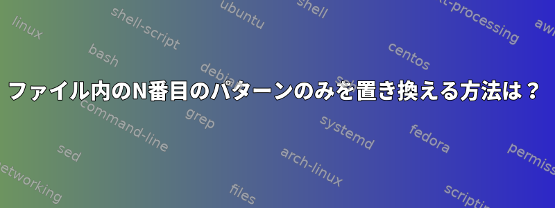 ファイル内のN番目のパターンのみを置き換える方法は？