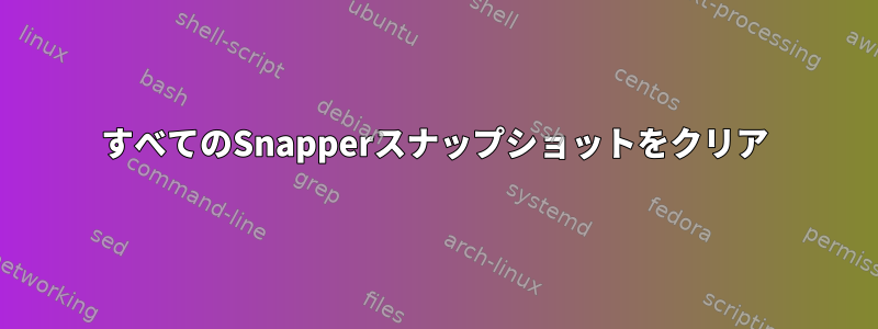 すべてのSnapperスナップショットをクリア