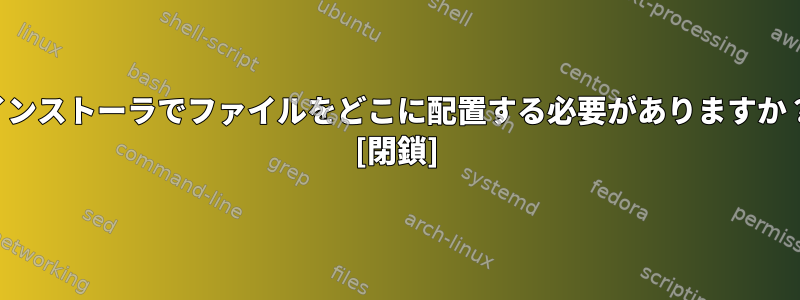 インストーラでファイルをどこに配置する必要がありますか？ [閉鎖]