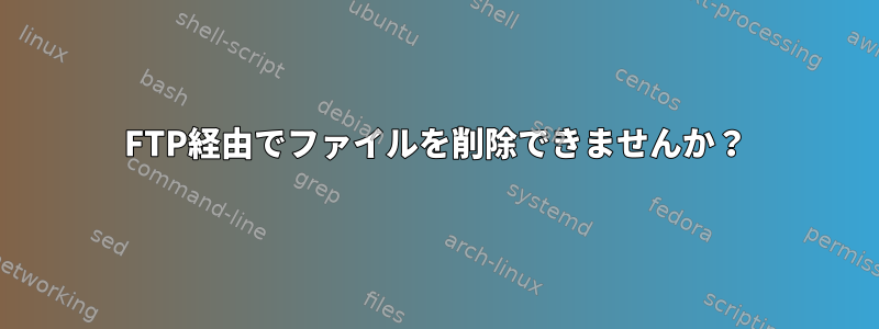 FTP経由でファイルを削除できませんか？