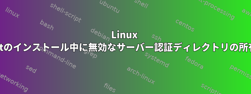 Linux Mintのインストール中に無効なサーバー認証ディレクトリの所有権