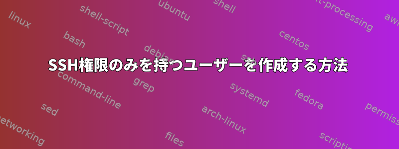 SSH権限のみを持つユーザーを作成する方法