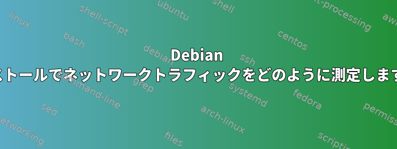 Debian インストールでネットワークトラフィックをどのように測定しますか？