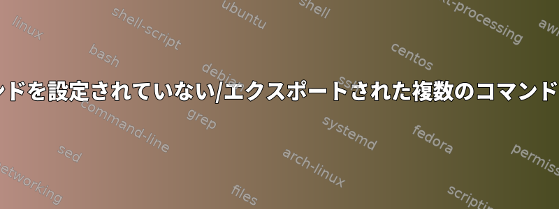 Bash：コマンドを設定されていない/エクスポートされた複数のコマンドに置き換える