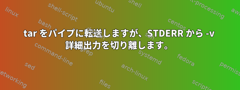 tar をパイプに転送しますが、STDERR から -v 詳細出力を切り離します。