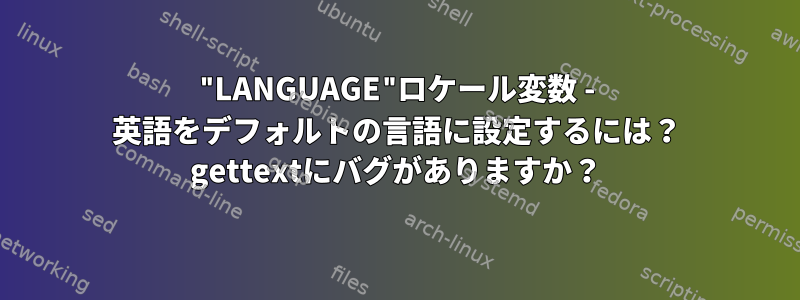 "LANGUAGE"ロケール変数 - 英語をデフォルトの言語に設定するには？ gettextにバグがありますか？