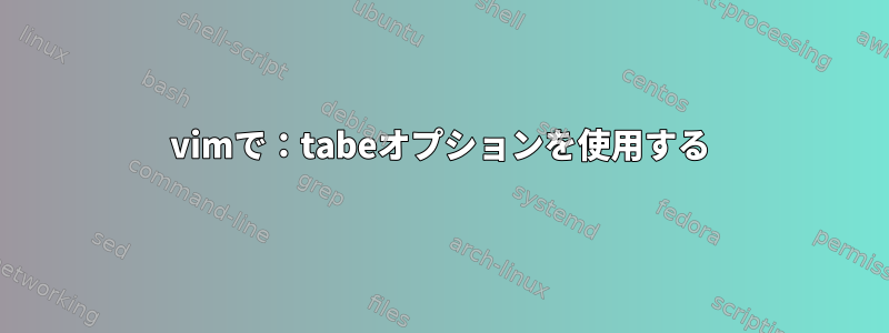 vimで：tabeオプションを使用する