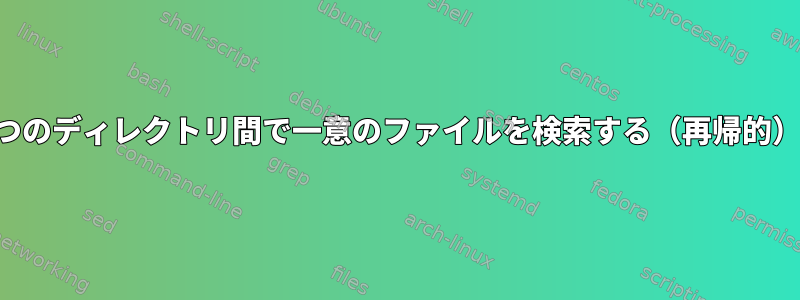 2つのディレクトリ間で一意のファイルを検索する（再帰的）