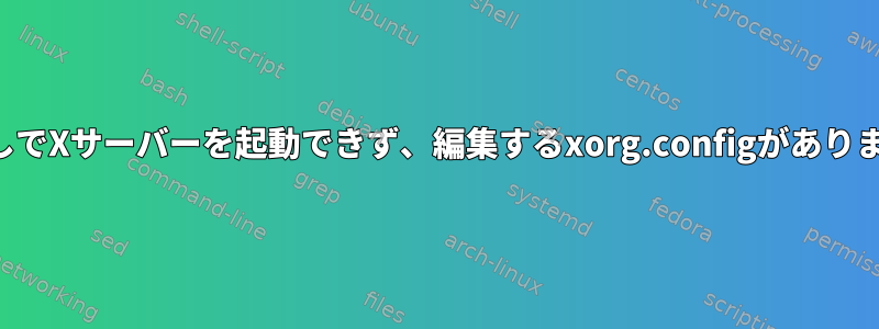 画面なしでXサーバーを起動できず、編集するxorg.configがありません。