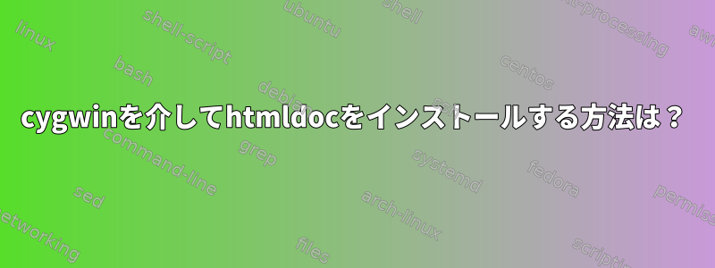 cygwinを介してhtmldocをインストールする方法は？