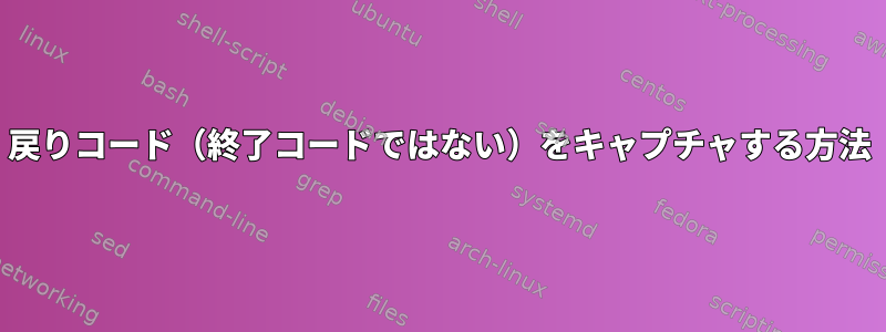 戻りコード（終了コードではない）をキャプチャする方法