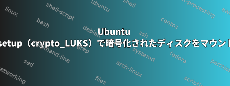 Ubuntu 14.04でcryptsetup（crypto_LUKS）で暗号化されたディスクをマウントする方法は？