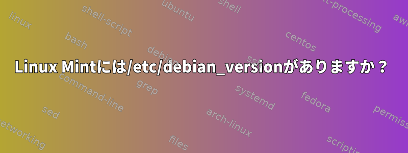 Linux Mintには/etc/debian_versionがありますか？