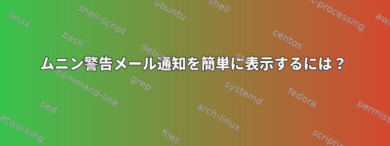 ムニン警告メール通知を簡単に表示するには？