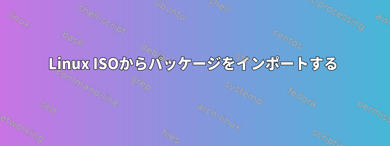 Linux ISOからパッケージをインポートする