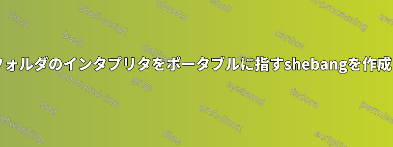 scriptsフォルダのインタプリタをポータブルに指すshebangを作成します。