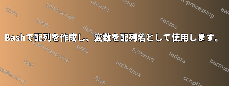 Bashで配列を作成し、変数を配列名として使用します。