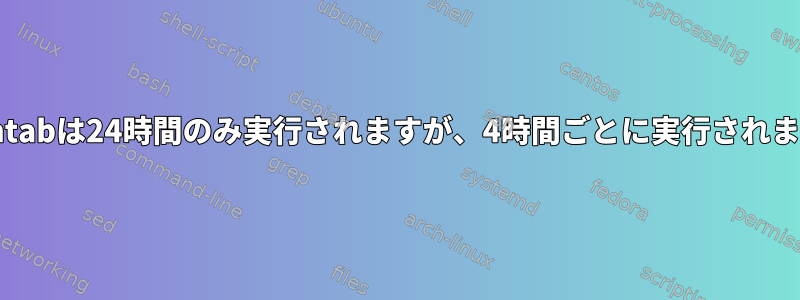 Crontabは24時間のみ実行されますが、4時間ごとに実行されます。