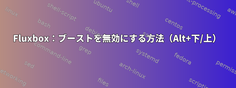 Fluxbox：ブーストを無効にする方法（Alt+下/上）