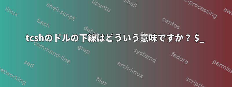 tcshのドルの下線はどういう意味ですか？ $_