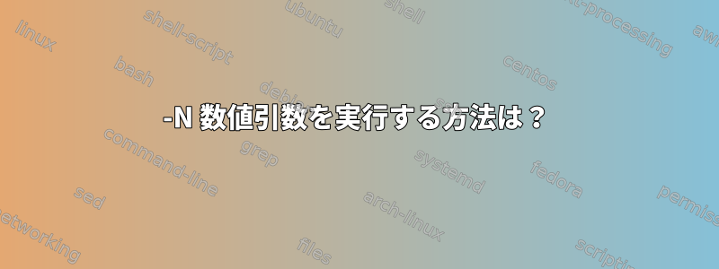 -N 数値引数を実行する方法は？