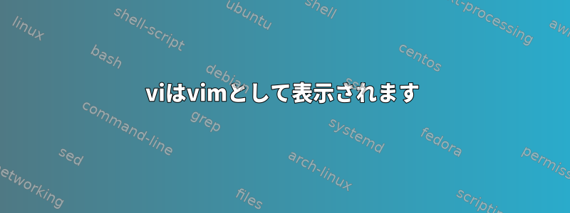 viはvimとして表示されます