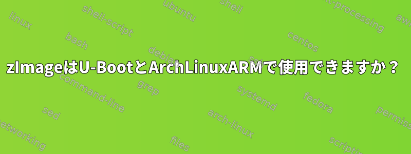 zImageはU-BootとArchLinuxARMで使用できますか？