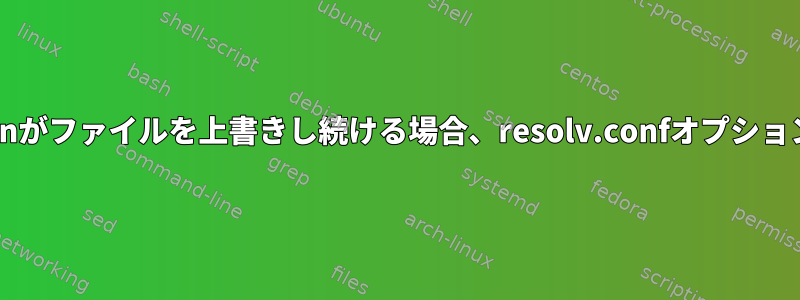 connmanを使用してconnmanがファイルを上書きし続ける場合、resolv.confオプションをどのように設定しますか？