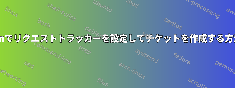 Debianでリクエストトラッカーを設定してチケットを作成する方法は？