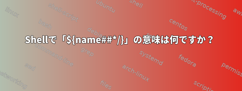 Shellで「${name##*/}」の意味は何ですか？