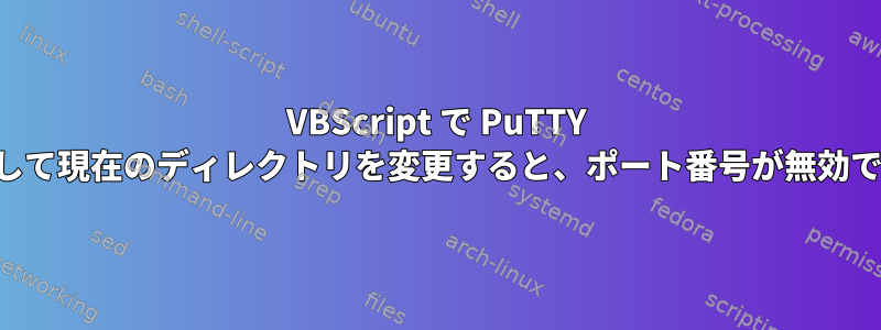 VBScript で PuTTY を介して現在のディレクトリを変更すると、ポート番号が無効です。