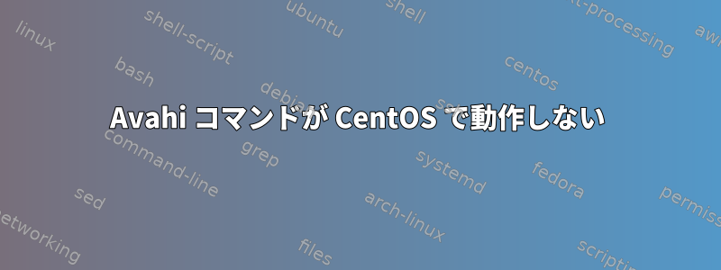 Avahi コマンドが CentOS で動作しない