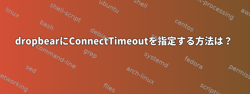 dropbearにConnectTimeoutを指定する方法は？